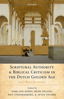 Scriptural Authority and Biblical Criticism in the Dutch Golden Age by Van Miert, Dick