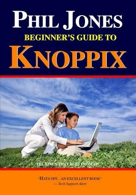Phil Jones - Beginner's Guide To Knoppix: The Linux That Runs From Cd by Jones, Phil