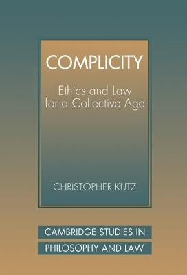 Complicity: Ethics and Law for a Collective Age by Kutz, Christopher