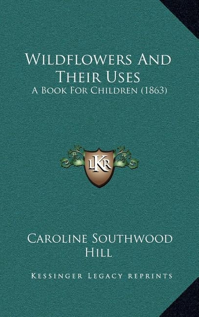 Wildflowers And Their Uses: A Book For Children (1863) by Hill, Caroline Southwood