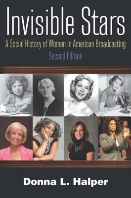 Invisible Stars: A Social History of Women in American Broadcasting by Halper, Donna