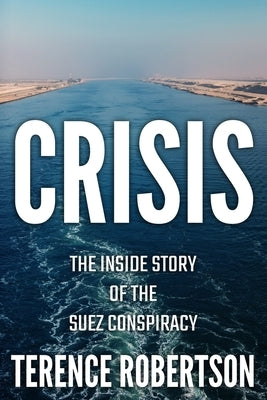Crisis: The Inside Story of the Suez Conspiracy by Robertson, Terence