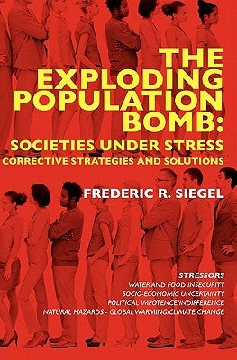 The Exploding Population Bomb: Societies Under Stress: Corrective Strategies and Solutions by Siegel, Frederic R.