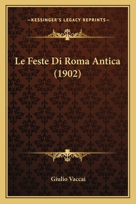 Le Feste Di Roma Antica (1902) by Vaccai, Giulio