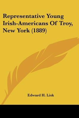 Representative Young Irish-Americans Of Troy, New York (1889) by Lisk, Edward H.