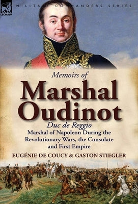 Memoirs of Marshal Oudinot, Duc de Reggio, Marshal of Napoleon During the Revolutionary Wars, the Consulate and First Empire by De Coucy, Eug Nie