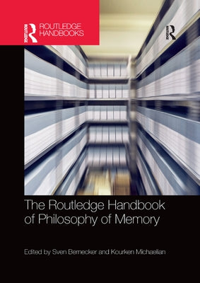 The Routledge Handbook of Philosophy of Memory by Bernecker, Sven
