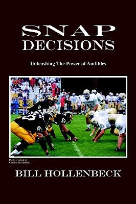 Snap Decisions: Unleashing the Power of Audibles by Hollenbeck, Bill