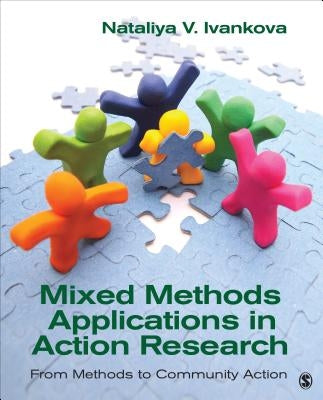 Mixed Methods Applications in Action Research: From Methods to Community Action by Ivankova, Nataliya