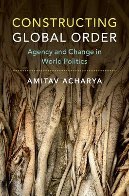 Constructing Global Order by Acharya, Amitav