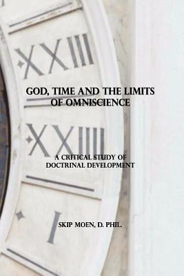 God, Time and the Limits of Omniscience: A Critical Study of Doctrinal Development by Moen, Skip