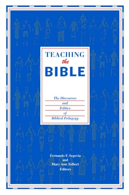 Teaching the Bible: The Discourses and Politics of Biblical Pedagogy by Segovia, Fernando F.
