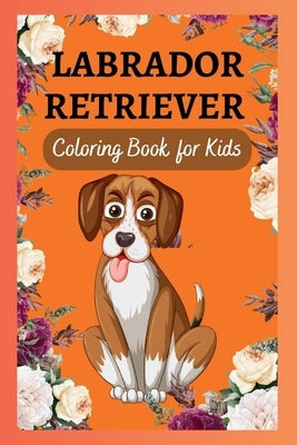 Labrador Retriever Coloring Book for Kids: Coloring Pages for Kids with ADHD by Lucas, Robert