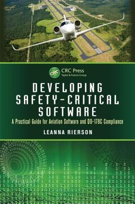 Developing Safety-Critical Software: A Practical Guide for Aviation Software and DO-178C Compliance by Rierson, Leanna