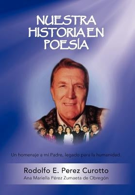Nuestra Historia En Poesia: Un Homenaje a Mi Padre by Perez Curotto, Rodolfo E.