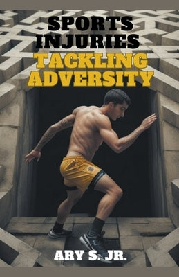 Sports Injuries: Tackling Adversity by S, Ary, Jr.