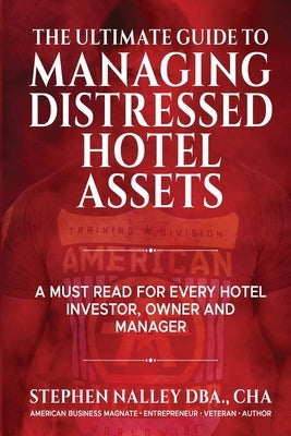 The Ultimate Guide to Managing Distressed Hotel Assets by Nalley, Stephen