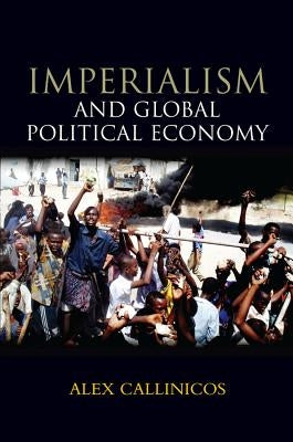 Imperialism and Global Political Economy by Callinicos, Alex