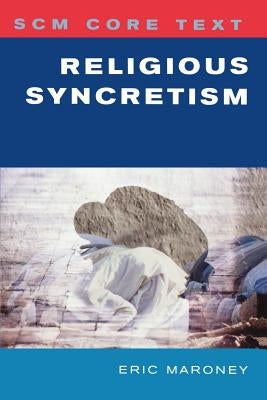 SCM Core Text: Religious Syncretism by Maroney, Eric