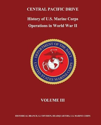 Central Pacific Drive: History of U. S. Marine Corps Operations in World War II, Volume III by Nalty, Bernard C.