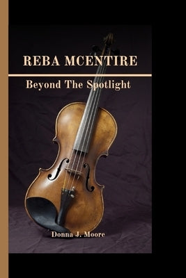 Reba McEntire: Beyond the Spotlight by J. Moore, Donna