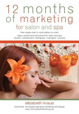12 Months of Marketing for Salon and Spa: Ideas, Events and Promotions for Salon and Spa by Kraus, Elizabeth