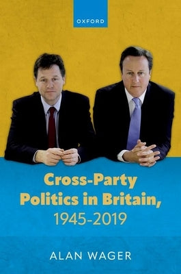 Cross-Party Politics in Britain, 1945-2019 by Wager, Alan