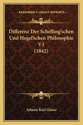Differenz Der Schelling'schen Und Hegel'schen Philosophie V1 (1842) by Glaser, Johann Karl