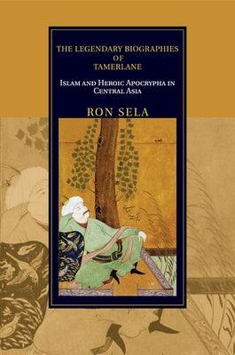The Legendary Biographies of Tamerlane by Sela, Ron