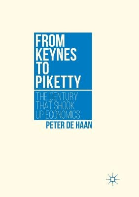 From Keynes to Piketty: The Century That Shook Up Economics by De Haan, Peter