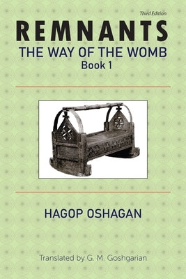 Remnants: The Way of the Womb, Book 1 by Oshagan, Hagop