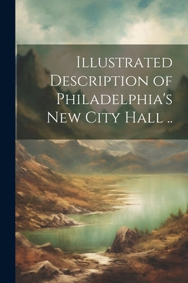 Illustrated Description of Philadelphia's New City Hall .. by Anonymous
