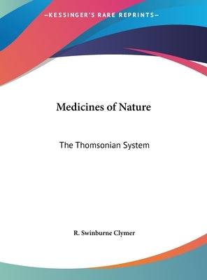 Medicines of Nature: The Thomsonian System by Clymer, R. Swinburne