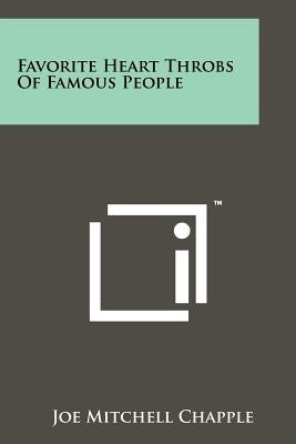 Favorite Heart Throbs Of Famous People by Chapple, Joe Mitchell