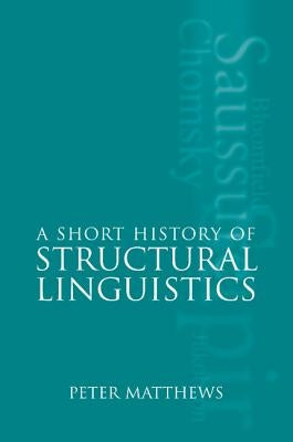 A Short History of Structural Linguistics by Matthews, P. H.