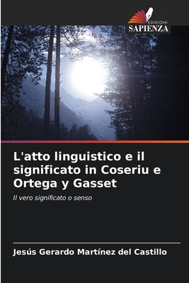 L'atto linguistico e il significato in Coseriu e Ortega y Gasset by Mart&#195;&#173;nez del Castillo, Jes&#195;&#186;s Gerardo