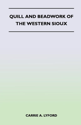 Quill and Beadwork of the Western Sioux by Lyford, Carrie a.