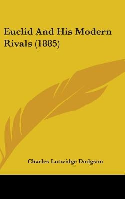 Euclid And His Modern Rivals (1885) by Dodgson, Charles Lutwidge