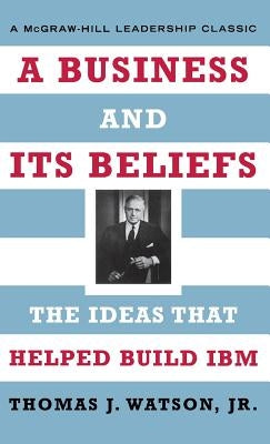 A Business and Its Beliefs: The Ideas That Helped Build IBM by Watson, Thomas J.