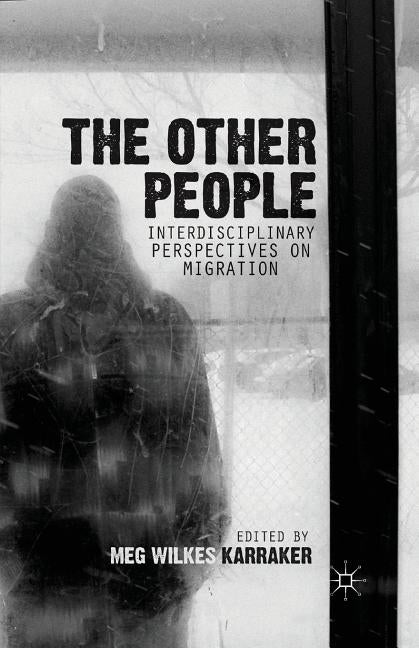 The Other People: Interdisciplinary Perspectives on Migration by Karraker, M. Wilkes