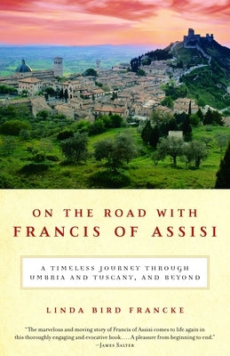 On the Road with Francis of Assisi: A Timeless Journey Through Umbria and Tuscany, and Beyond by Francke, Linda Bird