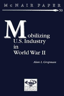 Mobilizing U.S. Industry in World War II: Myth and Reality by Gropman, Alan L.