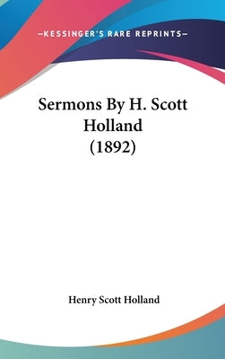 Sermons By H. Scott Holland (1892) by Holland, Henry Scott