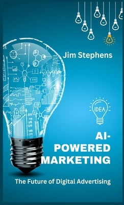 AI-Powered Marketing: The Future of Digital Advertising by Stephens, Jim