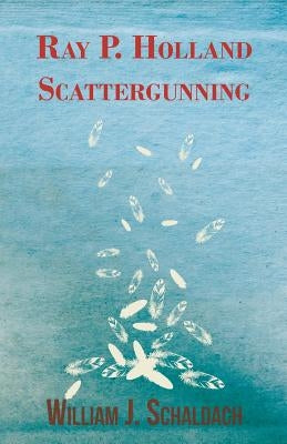 Ray P. Holland Scattergunning by Schaldach, William J.