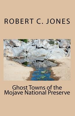 Ghost Towns of the Mojave National Preserve by Jones, Robert C.