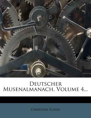 Deutscher Musenalmanach, Volume 4... by Schad, Christian