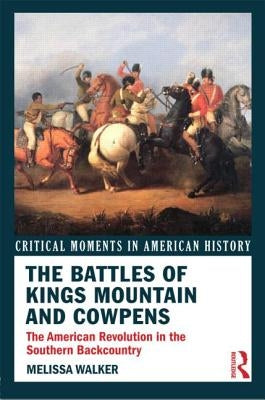 The Battles of Kings Mountain and Cowpens: The American Revolution in the Southern Backcountry by Walker, Melissa A.