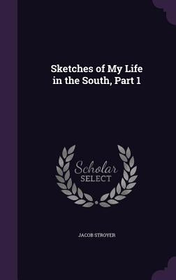 Sketches of My Life in the South, Part 1 by Stroyer, Jacob