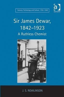 Sir James Dewar, 1842-1923: A Ruthless Chemist by Rowlinson, J. S.